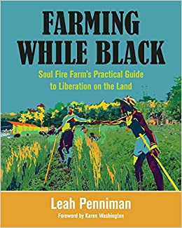 Farming While Black: Soul Fire Farm’s Practical Guide to Liberation on the Land - Leah Penniman