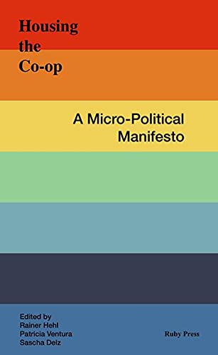 Housing the Co-op: A Micro-political Manifesto - Sascha Delz, Rainer Hehl, Patricia Ventura eds.
