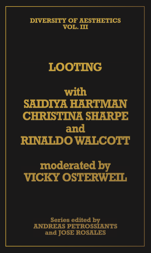 Diversity of Aesthetics Vol. III: Looting with Saidiya Hartman, Christina Sharpe and Rinaldo Walcott - Andreas Petrossiants and Jose Rosales